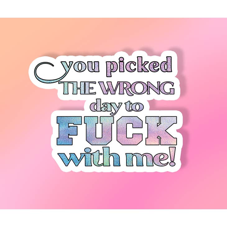 You Picked The Wrong Day to Fuck With Me - Vinyl Sticker